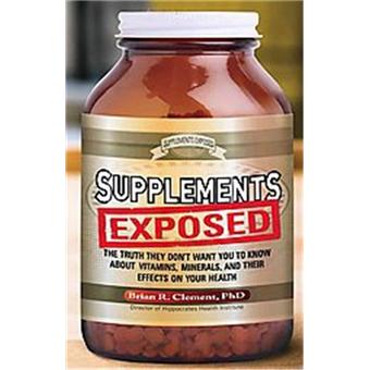 Supplements Exposed - The Truth They Don't Want You to Know About Vitamins, Minerals, and Their Effects on Your Health - Paperback - 2009 - 1